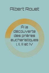 A la decouverte des prieres eucharistiques I, II, III et IV