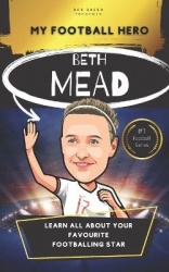 My Football Hero - Beth Mead Biography: Ages 8-13: Learn all about your favourite footballing hero