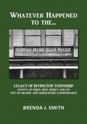 Whatever Happened to the Servicemen's Clubhouse - The Legacy of Irvington, County of Essex, New Jersey: And Its City of Orange a