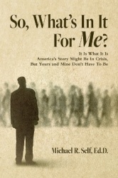 So, What's In It For Me? - It Is What It Is America's Story Might Be In Crisis, But Yours and Mine Don't Have To Be