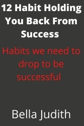 12 Habit Holding You Back From Success. - Habits we need to drop to be successful