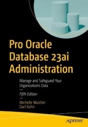 Pro Oracle Database 23ai Administration : Manage and Safeguard Your Organization’s Data