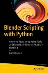 Blender Scripting with Python : Automate Tasks, Write Helper Tools, and Procedurally Generate Models in Blender 4