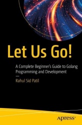 Let Us Go! : A Complete Beginner’s Guide to Golang Programming and Development