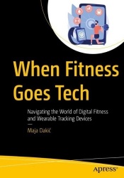 When Fitness Goes Tech : Navigating the World of Digital Fitness and Wearable Tracking Devices