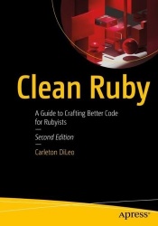 Clean Ruby : A Guide to Crafting Better Code for Rubyists