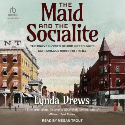 The Maid and the Socialite - The Brave Women Behind Green Bay's Scandalous Minahan Trials