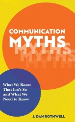 Communication Myths - What We Know That Isn't So and What We Need to Know