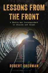 Lessons from the Front - A Rookie War Correspondent in Ukraine and Israel