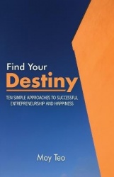 Find Your Destiny - Ten Simple Approaches to Successful Entrepreneurship and Happiness