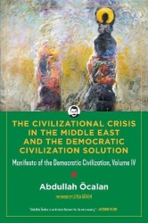 The Civilizational Crisis in the Middle East and the Democratic Solution - Manifesto of the Democratic Civilization Volume IV