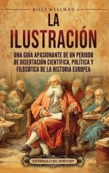 La Ilustración - Una guía apasionante de un periodo de disertación científica, política y filosófica de la historia europea
