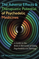 The Adverse Effects and Therapeutic Potential of Psychedelic Medicines - A Guide to the Risks and Rewards of Using Psychedelics 