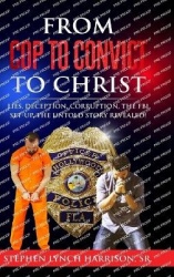 From Cop to Convict to Christ - Lies, Deception, Corruption, the FBI Setup. The Untold Story Revealed!