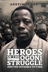 Heroes of the Ogoni Struggle - And the Invisible Victims