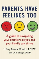 Parents Have Feelings, Too - A Guide to Navigating Your Emotions So You And Your Family Can Thrive