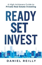 Ready, Set, Invest - A High Achievers Guide to Private Real Estate Investing