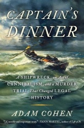 Captain's Dinner - A Shipwreck, an Act of Cannibalism, and a Murder Trial That Changed Legal History