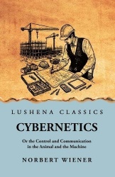 Cybernetics - Or the Control and Communication in the Animal and the Machine: Or the Control and Communication in the Animal and