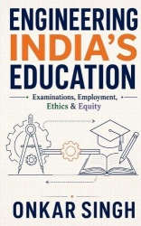 Engineering India's Education - Examinations, Employment, Ethics & Equity