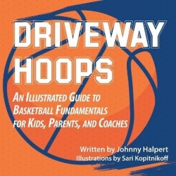 Driveway Hoops: An Illustrated Guide to Basketball Fundamentals for Kids, Parents, and Coaches