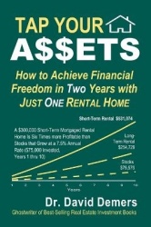 Tap Your A$$ets - How to Achieve Financial Freedom in Two Years with Just One Rental Home