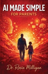 AI Made Simple For Parents - Teaching Children and Older Students to Understand, Use, and Thrive with Artificial Intelligence