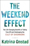 The Weekend Effect - The Life-Changing Benefits of Taking Time Off and Challenging the Cult of Overwork