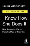 I Know How She Does It - How Successful Women Make the Most of Their Time