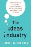 The Ideas Industry - How Pessimists, Partisans, and Plutocrats are Transforming the Marketplace of Ideas