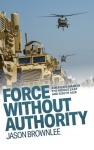 Force Without Authority - America's Wars in the Middle East and South Asia