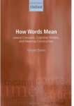 How Words Mean - Lexical Concepts, Cognitive Models, and Meaning Construction