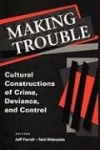 Making Trouble - Cultural Constraints of Crime, Deviance, and Control