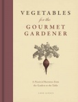 Vegetables for the Gourmet Gardener - A Practical Resource from the Garden to the Table