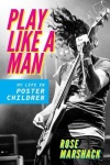Play Like a Man - My Life in Poster Children