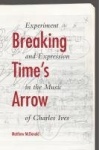 Breaking Time's Arrow - Experiment and Expression in the Music of Charles Ives
