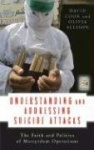 Understanding and Addressing Suicide Attacks - The Faith and Politics of Martyrdom Operations