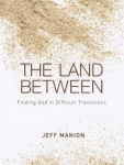 The Land Between - Finding God in Difficult Transitions