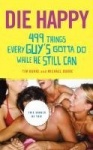 Die Happy - 499 Things Every Guy's Gotta Do While He Still Can