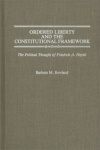 Ordered Liberty and the Constitutional Framework - The Political Thought of Friedrich A. Hayek