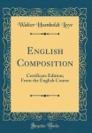 English Composition - Certificate Edition; From the English Course (Classic Reprint)