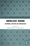 Knowledge Making - Historians, Archives and Bureaucracy