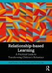 Relationship-based Learning - A Practical Guide to Transforming Children’s Behaviour