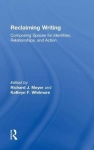 Reclaiming Writing - Composing Spaces for Identities, Relationships, and Actions