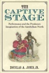 The Captive Stage - Performance and the Proslavery Imagination of the Antebellum North