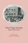 Three Tragic Actresses - Siddons, Rachel, Ristori