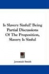 Is Slavery Sinful? Being Partial Discussions of the Proposition, Slavery Is Sinful