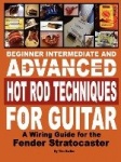 BEGINNER INTERMEDIATE AND ADVANCED HOT ROD TECHNIQUES FOR GUITAR A FENDER STRATOCASTER WIRING GUIDE