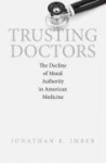 Trusting Doctors - The Decline of Moral Authority in American Medicine