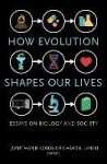 How Evolution Shapes Our Lives - Essays on Biology and Society